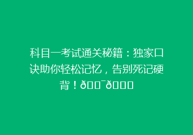 科目一考试通关秘籍：独家口诀助你轻松记忆，告别死记硬背！🎯📚