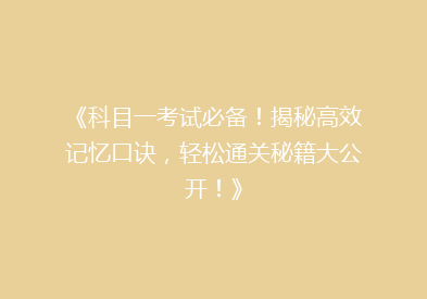 《科目一考试必备！揭秘高效记忆口诀，轻松通关秘籍大公开！》