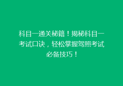 科目一通关秘籍！揭秘科目一考试口诀，轻松掌握驾照考试必备技巧！