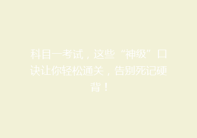 科目一考试，这些“神级”口诀让你轻松通关，告别死记硬背！