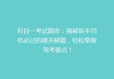 科目一考试题库：揭秘新手司机必过的通关秘籍，轻松掌握驾考要点！