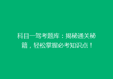 科目一驾考题库：揭秘通关秘籍，轻松掌握必考知识点！