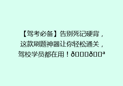 【驾考必备】告别死记硬背，这款刷题神器让你轻松通关，驾校学员都在用！🚗💪