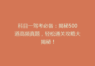 科目一驾考必备：揭秘500道高频真题，轻松通关攻略大揭秘！