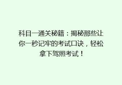 科目一通关秘籍：揭秘那些让你一秒记牢的考试口诀，轻松拿下驾照考试！