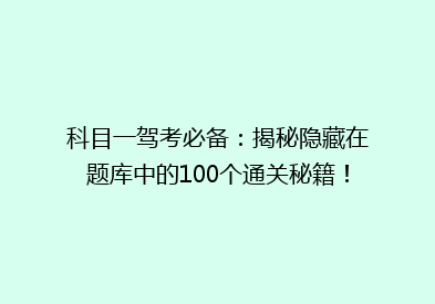 科目一驾考必备：揭秘隐藏在题库中的100个通关秘籍！