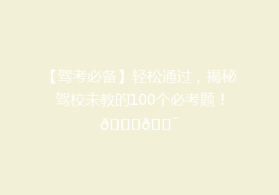 【驾考必备】轻松通过，揭秘驾校未教的100个必考题！🚗🎯