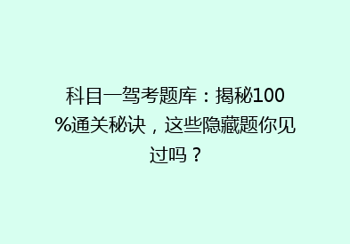 科目一驾考题库：揭秘100%通关秘诀，这些隐藏题你见过吗？