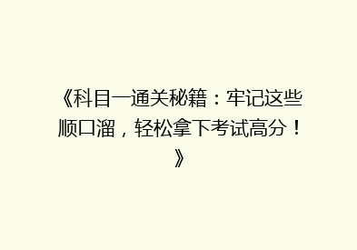 《科目一通关秘籍：牢记这些顺口溜，轻松拿下考试高分！》