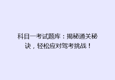 科目一考试题库：揭秘通关秘诀，轻松应对驾考挑战！