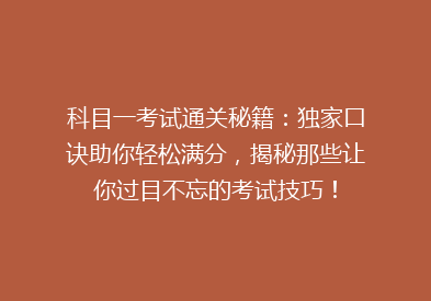 科目一考试通关秘籍：独家口诀助你轻松满分，揭秘那些让你过目不忘的考试技巧！