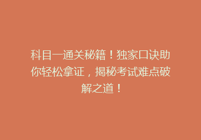 科目一通关秘籍！独家口诀助你轻松拿证，揭秘考试难点破解之道！