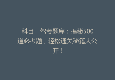 科目一驾考题库：揭秘500道必考题，轻松通关秘籍大公开！