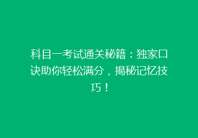 科目一考试通关秘籍：独家口诀助你轻松满分，揭秘记忆技巧！