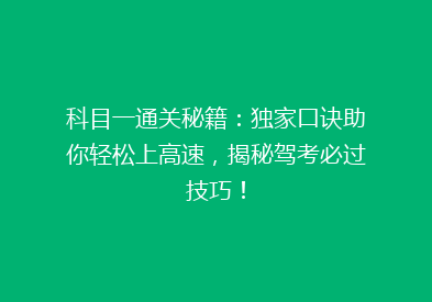 科目一通关秘籍：独家口诀助你轻松上高速，揭秘驾考必过技巧！