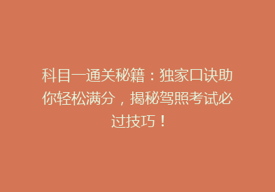 科目一通关秘籍：独家口诀助你轻松满分，揭秘驾照考试必过技巧！