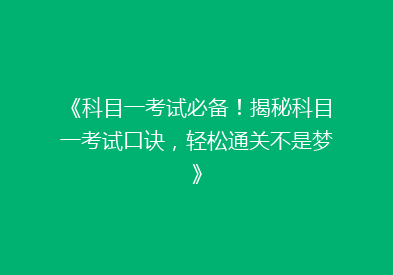 《科目一考试必备！揭秘科目一考试口诀，轻松通关不是梦》