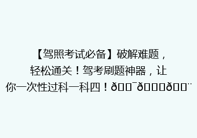 【驾照考试必备】破解难题，轻松通关！驾考刷题神器，让你一次性过科一科四！🎯🚗💨