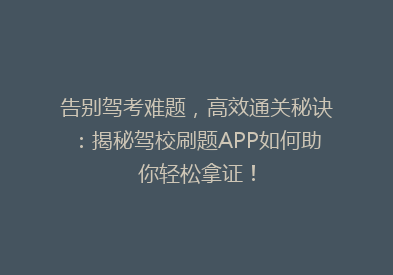 告别驾考难题，高效通关秘诀：揭秘驾校刷题APP如何助你轻松拿证！