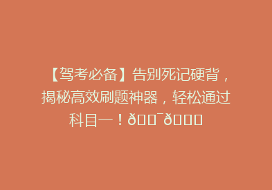 【驾考必备】告别死记硬背，揭秘高效刷题神器，轻松通过科目一！🎯📚