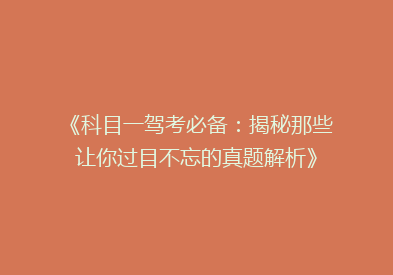 《科目一驾考必备：揭秘那些让你过目不忘的真题解析》