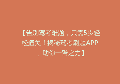 【告别驾考难题，只需5步轻松通关！揭秘驾考刷题APP，助你一臂之力】