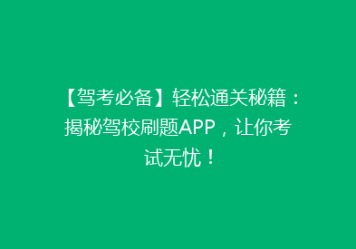 【驾考必备】轻松通关秘籍：揭秘驾校刷题APP，让你考试无忧！