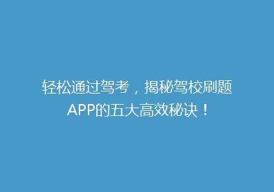 轻松通过驾考，揭秘驾校刷题APP的五大高效秘诀！