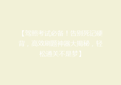 【驾照考试必备！告别死记硬背，高效刷题神器大揭秘，轻松通关不是梦】