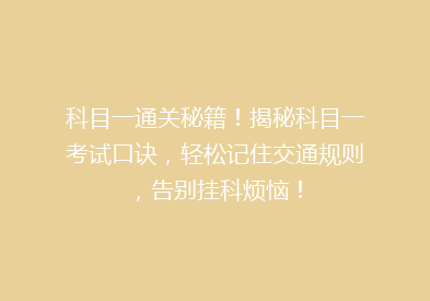 科目一通关秘籍！揭秘科目一考试口诀，轻松记住交通规则，告别挂科烦恼！