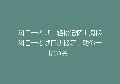 科目一考试，轻松记忆！揭秘科目一考试口诀秘籍，助你一招通关！