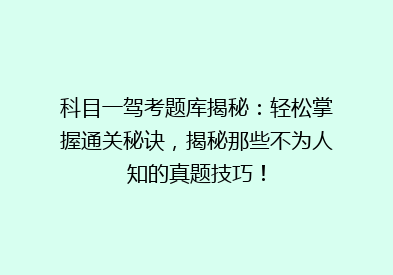 科目一驾考题库揭秘：轻松掌握通关秘诀，揭秘那些不为人知的真题技巧！