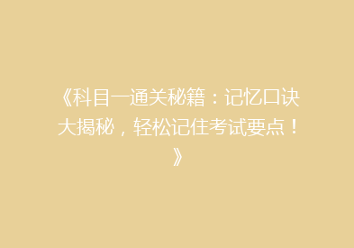 《科目一通关秘籍：记忆口诀大揭秘，轻松记住考试要点！》