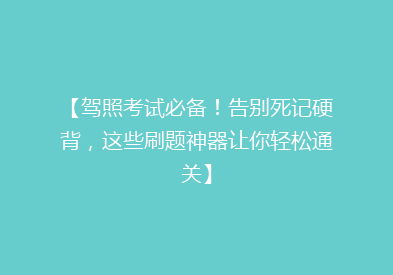 【驾照考试必备！告别死记硬背，这些刷题神器让你轻松通关】