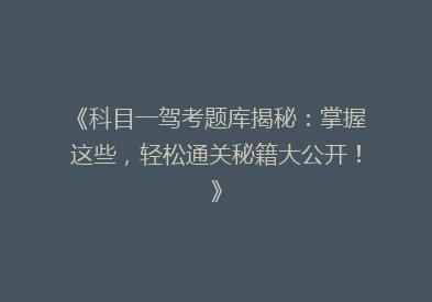《科目一驾考题库揭秘：掌握这些，轻松通关秘籍大公开！》