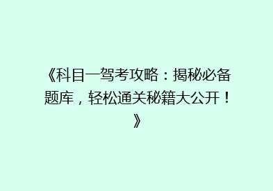 《科目一驾考攻略：揭秘必备题库，轻松通关秘籍大公开！》