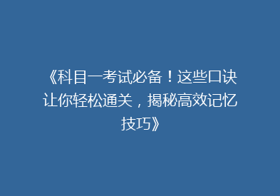 《科目一考试必备！这些口诀让你轻松通关，揭秘高效记忆技巧》