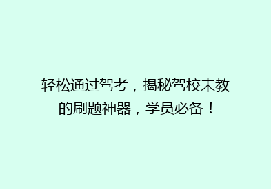 轻松通过驾考，揭秘驾校未教的刷题神器，学员必备！