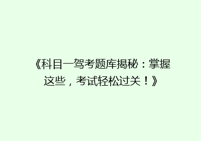 《科目一驾考题库揭秘：掌握这些，考试轻松过关！》