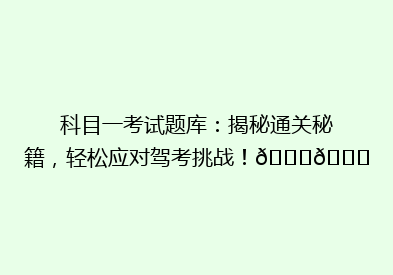 科目一考试题库：揭秘通关秘籍，轻松应对驾考挑战！🚗📚