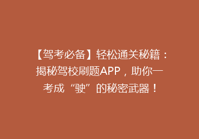 【驾考必备】轻松通关秘籍：揭秘驾校刷题APP，助你一考成“驶”的秘密武器！