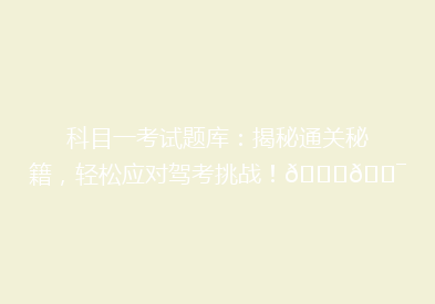 科目一考试题库：揭秘通关秘籍，轻松应对驾考挑战！🚗🎯