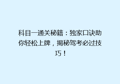 科目一通关秘籍：独家口诀助你轻松上牌，揭秘驾考必过技巧！