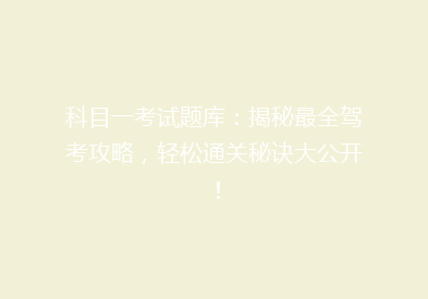 科目一考试题库：揭秘最全驾考攻略，轻松通关秘诀大公开！