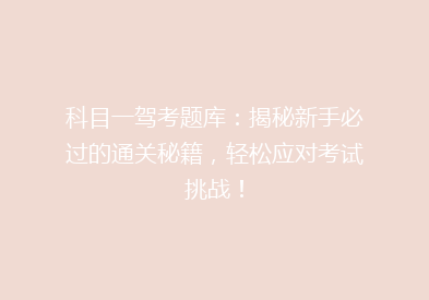 科目一驾考题库：揭秘新手必过的通关秘籍，轻松应对考试挑战！