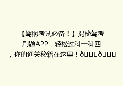 【驾照考试必备！】揭秘驾考刷题APP，轻松过科一科四，你的通关秘籍在这里！🚗📚