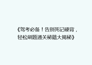 《驾考必备！告别死记硬背，轻松刷题通关秘籍大揭秘》