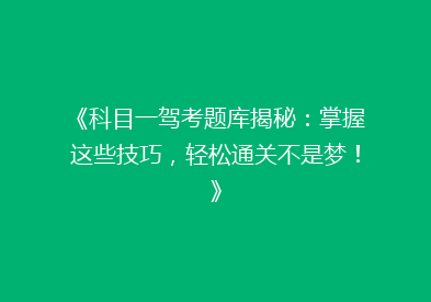 《科目一驾考题库揭秘：掌握这些技巧，轻松通关不是梦！》