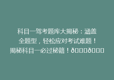 科目一驾考题库大揭秘：涵盖全题型，轻松应对考试难题！揭秘科目一必过秘籍！🚗📚