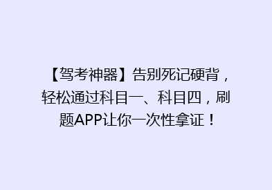 【驾考神器】告别死记硬背，轻松通过科目一、科目四，刷题APP让你一次性拿证！
